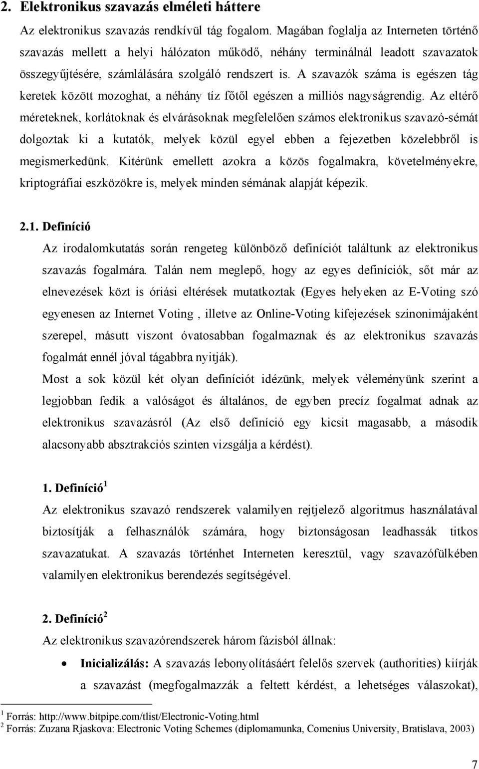 A szavazók száma s egészen tág keretek között mozoghat, a néhány tíz főtől egészen a mllós nagyságrendg.