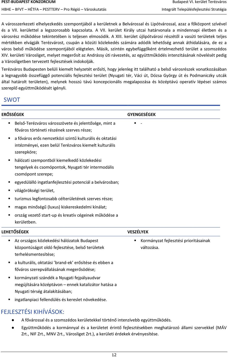 kerület újlipótvárosi részétől a vasúti területek teljes mértékben elvágják Terézvárost, csupán a közúti közlekedés számára adódik lehetőség annak áthidalására, de ez a város belső működése