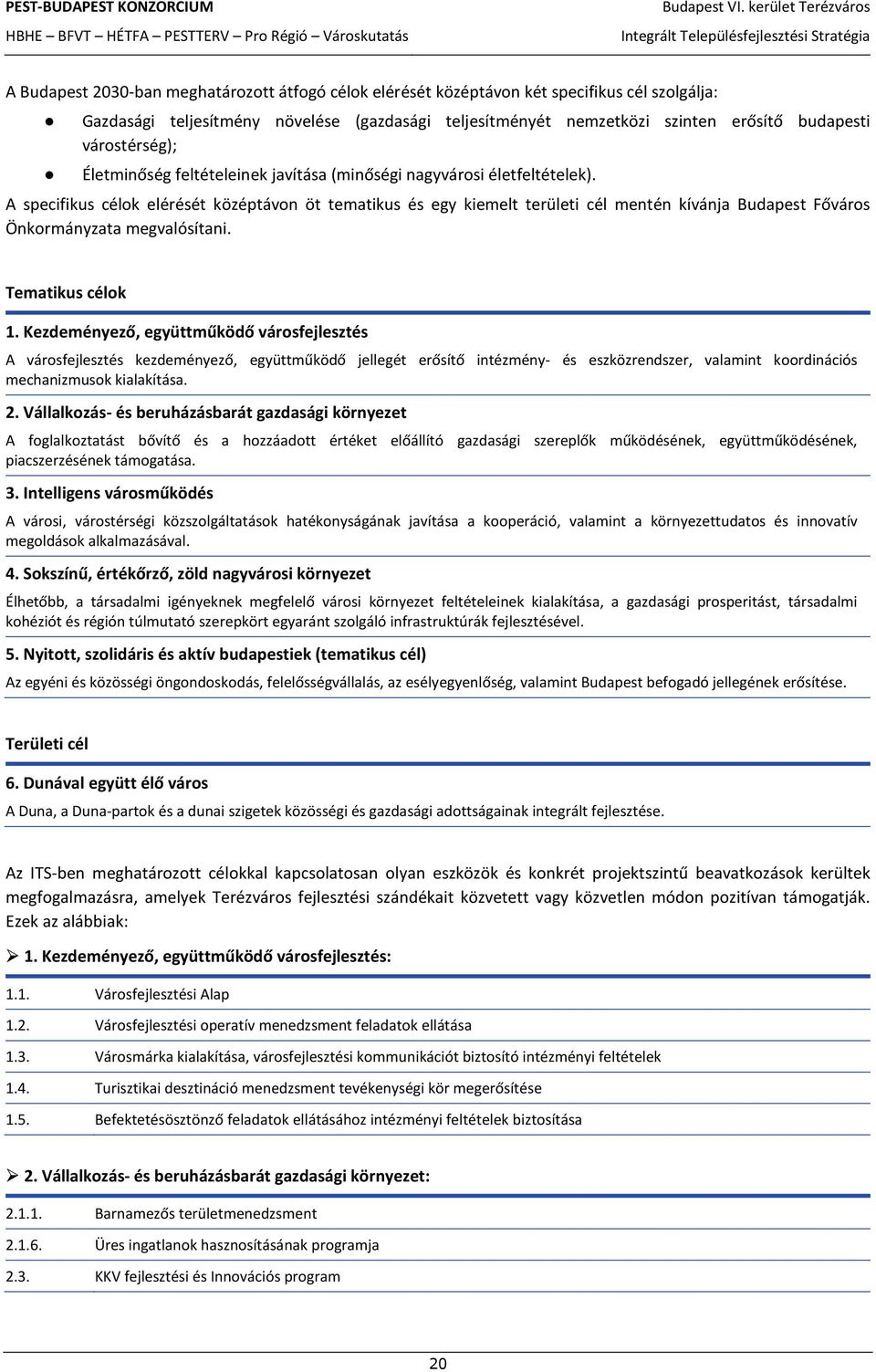 A specifikus célok elérését középtávon öt tematikus és egy kiemelt területi cél mentén kívánja Budapest Főváros Önkormányzata megvalósítani. Tematikus célok 1.