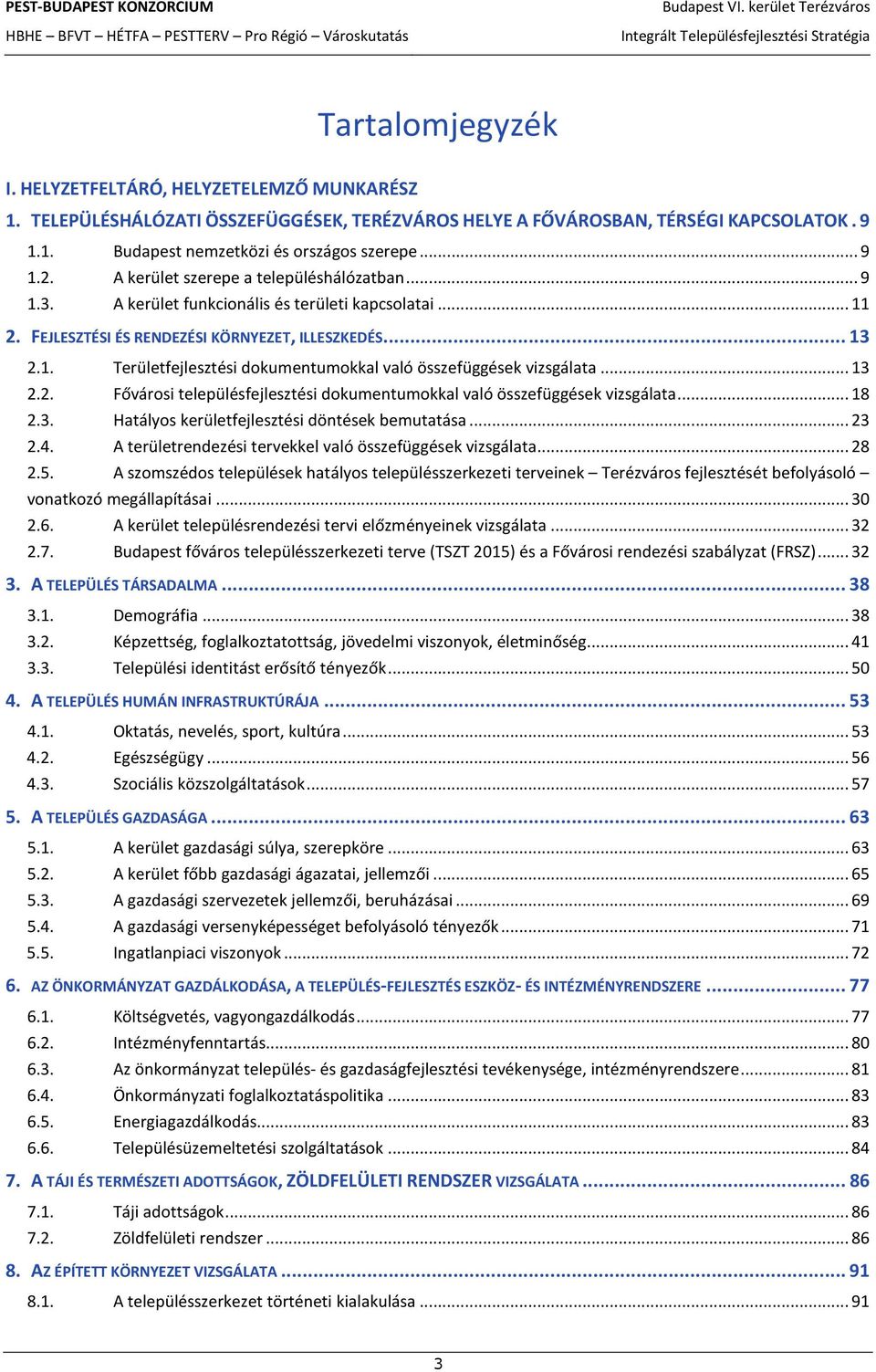 .. 13 2.2. Fővárosi településfejlesztési dokumentumokkal való összefüggések vizsgálata... 18 2.3. Hatályos kerületfejlesztési döntések bemutatása... 23 2.4.