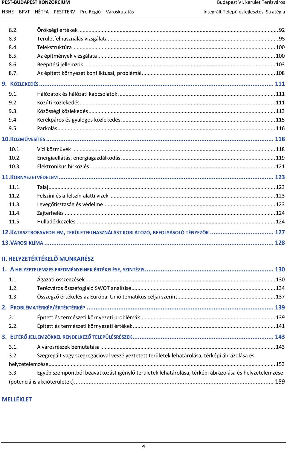 Kerékpáros és gyalogos közlekedés... 115 9.5. Parkolás... 116 10. KÖZMŰVESÍTÉS... 118 10.1. Vízi közművek... 118 10.2. Energiaellátás, energiagazdálkodás... 119 10.3. Elektronikus hírközlés... 121 11.