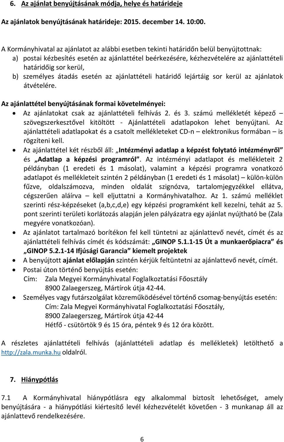 b) személyes átadás esetén az ajánlattételi határidő lejártáig sor kerül az ajánlatok átvételére. Az ajánlattétel benyújtásának formai követelményei: Az ajánlatokat csak az ajánlattételi felhívás 2.