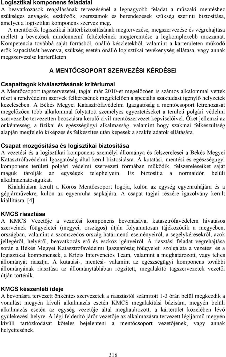 A mentőerők logisztikai háttérbiztosításának megtervezése, megszervezése és végrehajtása mellett a bevetések mindennemű feltételeinek megteremtése a legkomplexebb mozzanat.