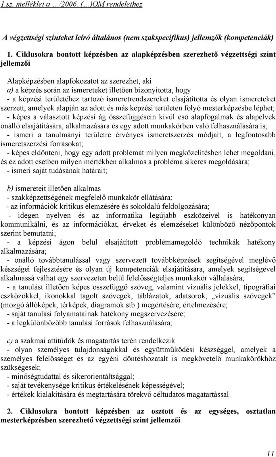 képzési területéhez tartozó ismeretrendszereket elsajátította és olyan ismereteket szerzett, amelyek alapján az adott és más képzési területen folyó mesterképzésbe léphet; - képes a választott