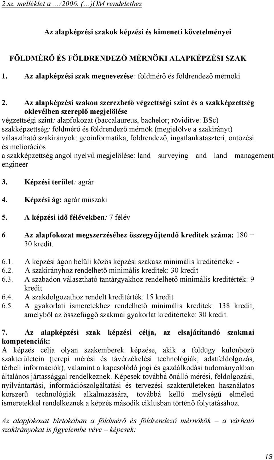 Az alapképzési szakon szerezhető végzettségi szint és a szakképzettség oklevélben szereplő megjelölése végzettségi szint: alapfokozat (baccalaureus, bachelor; rövidítve: BSc) szakképzettség: földmérő