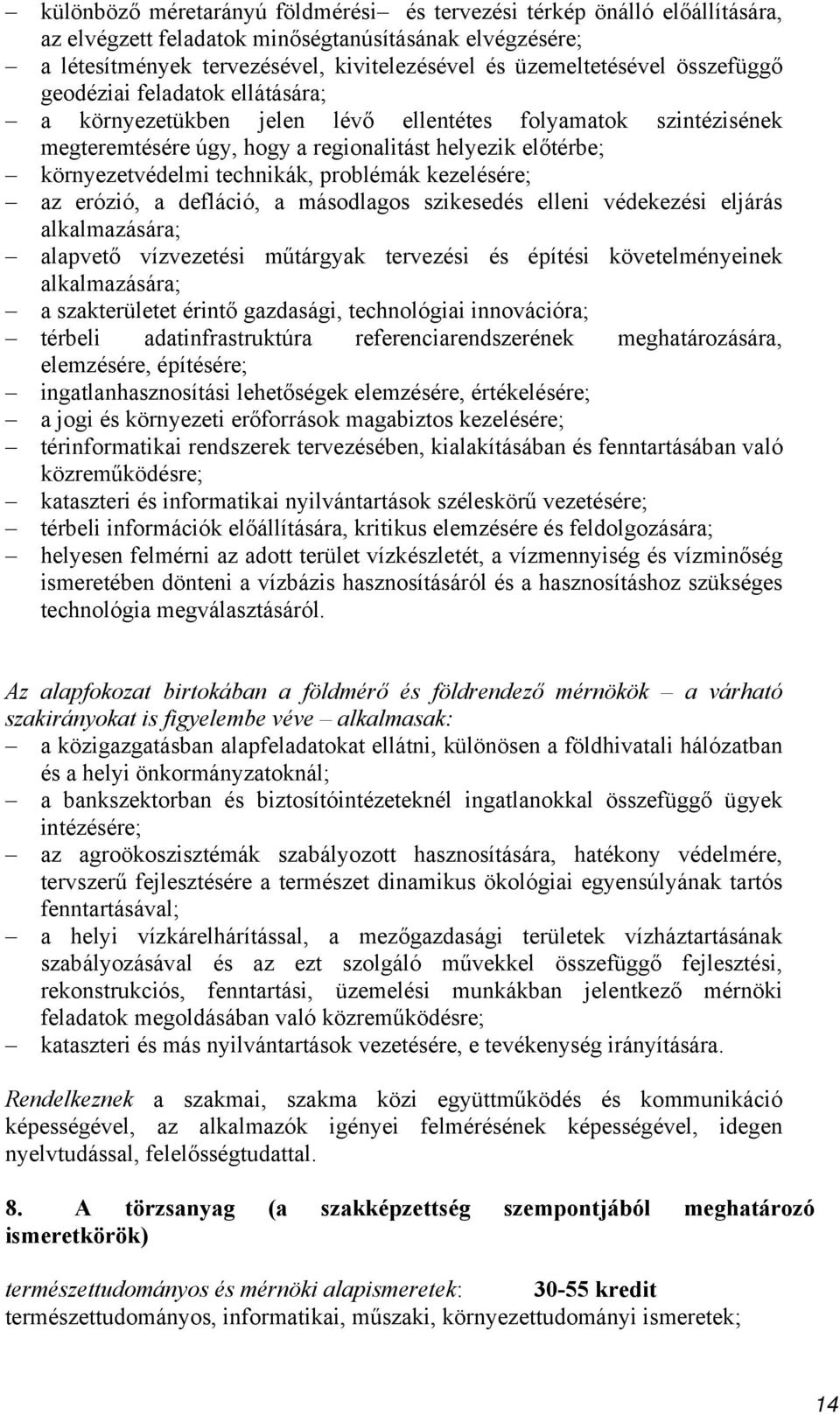 problémák kezelésére; az erózió, a defláció, a másodlagos szikesedés elleni védekezési eljárás alkalmazására; alapvető vízvezetési műtárgyak tervezési és építési követelményeinek alkalmazására; a