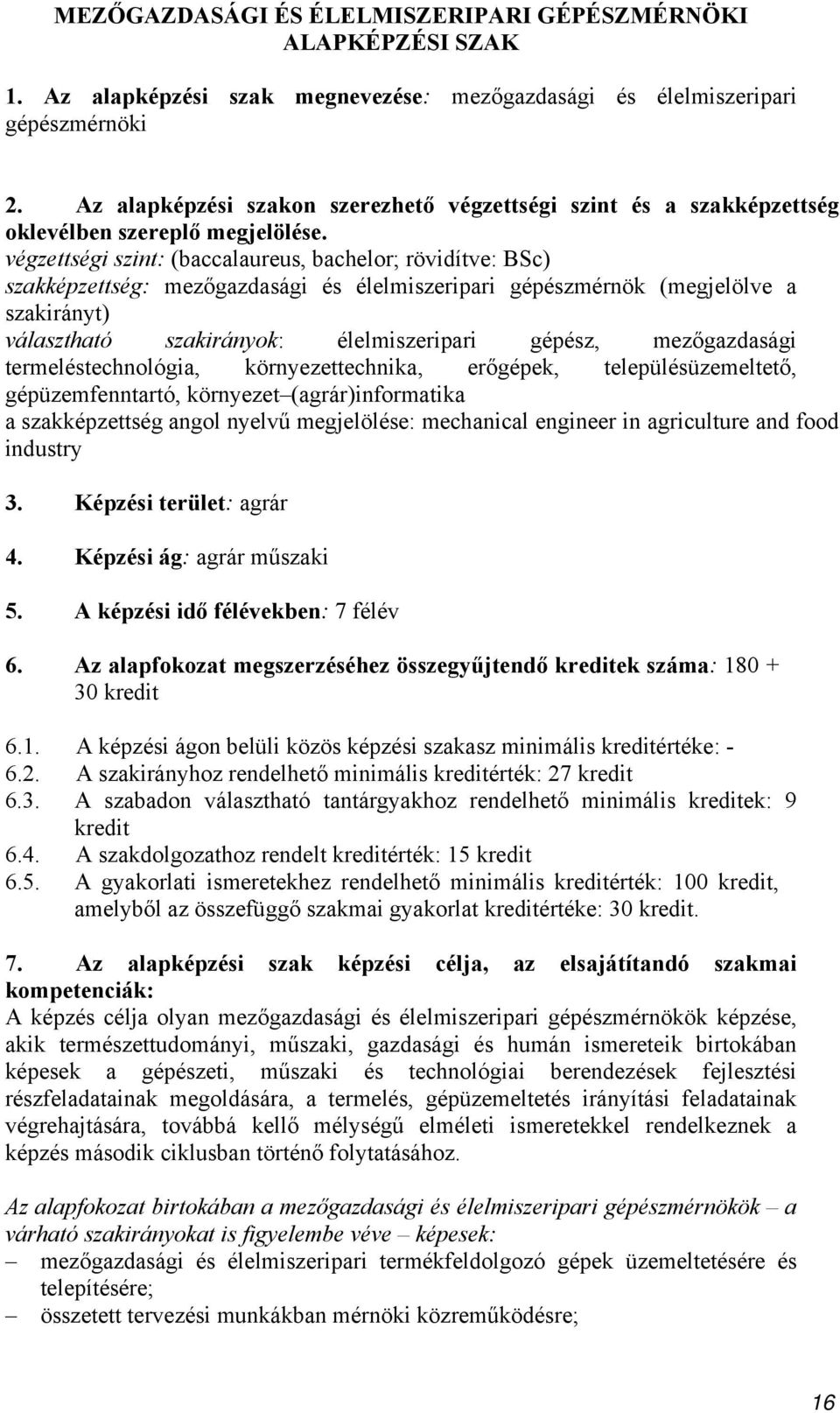 végzettségi szint: (baccalaureus, bachelor; rövidítve: BSc) szakképzettség: mezőgazdasági és élelmiszeripari gépészmérnök (megjelölve a szakirányt) választható szakirányok: élelmiszeripari gépész,