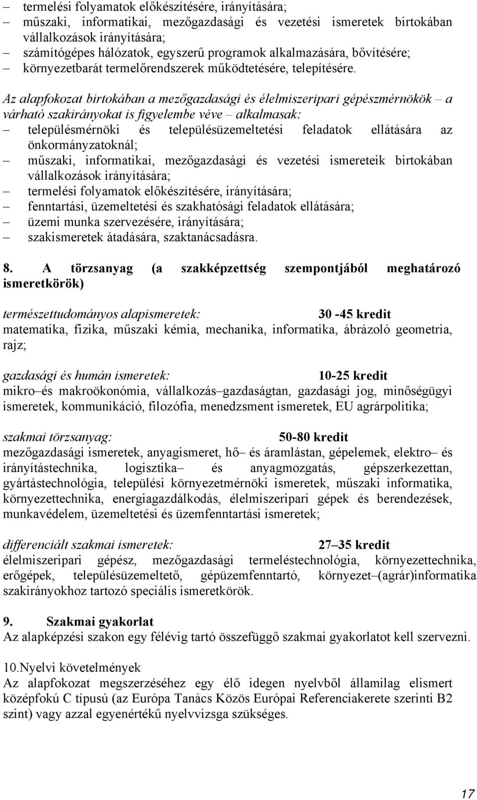 Az alapfokozat birtokában a mezőgazdasági és élelmiszeripari gépészmérnökök a várható szakirányokat is figyelembe véve alkalmasak: településmérnöki és településüzemeltetési feladatok ellátására az