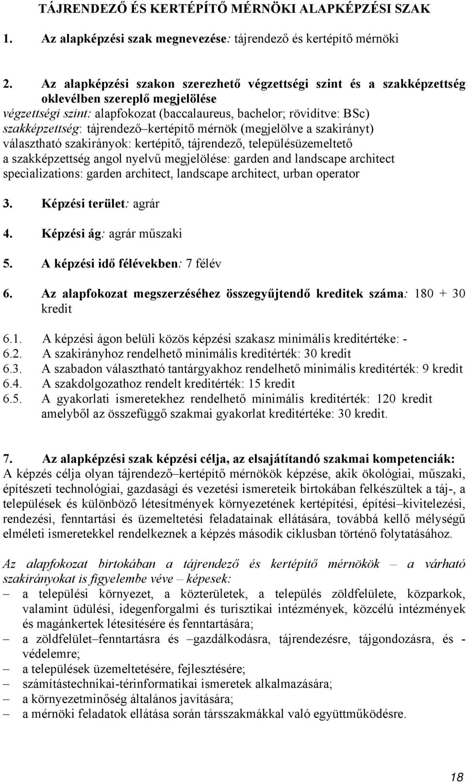 szakképzettség::tájrendező kertépítő mérnök (megjelölve a szakirányt) választható szakirányok: kertépítő, tájrendező, településüzemeltető a szakképzettség angol nyelvű megjelölése: garden and