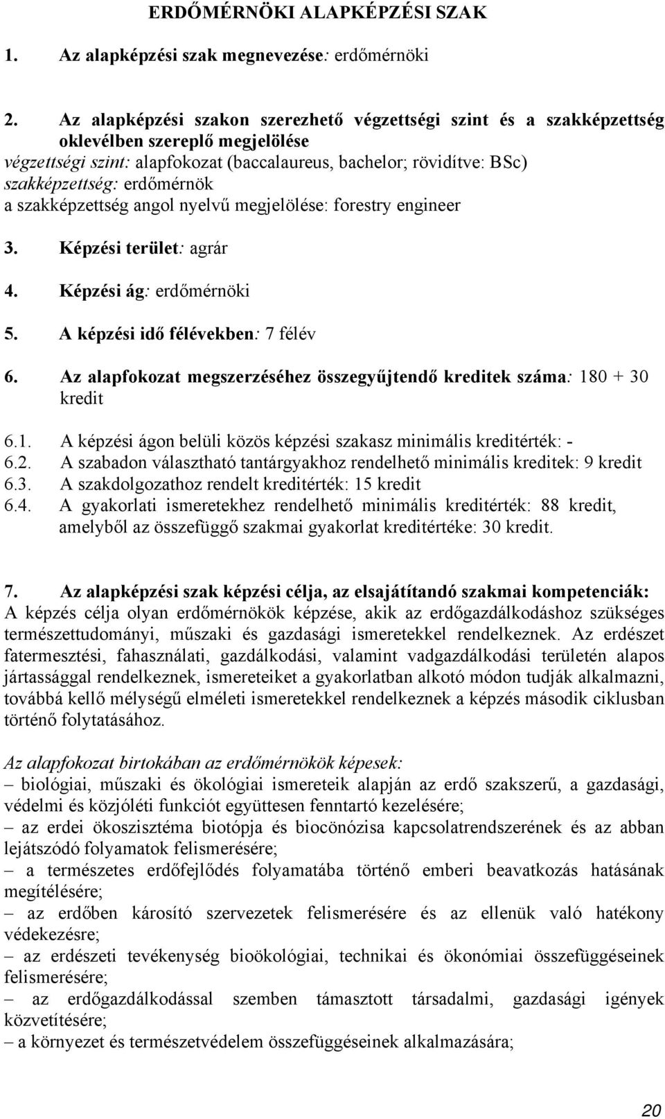 erdőmérnök a szakképzettség angol nyelvű megjelölése: forestry engineer 3. Képzési terület: agrár 4. Képzési ág: erdőmérnöki 5. A képzési idő félévekben: 7 félév 6.