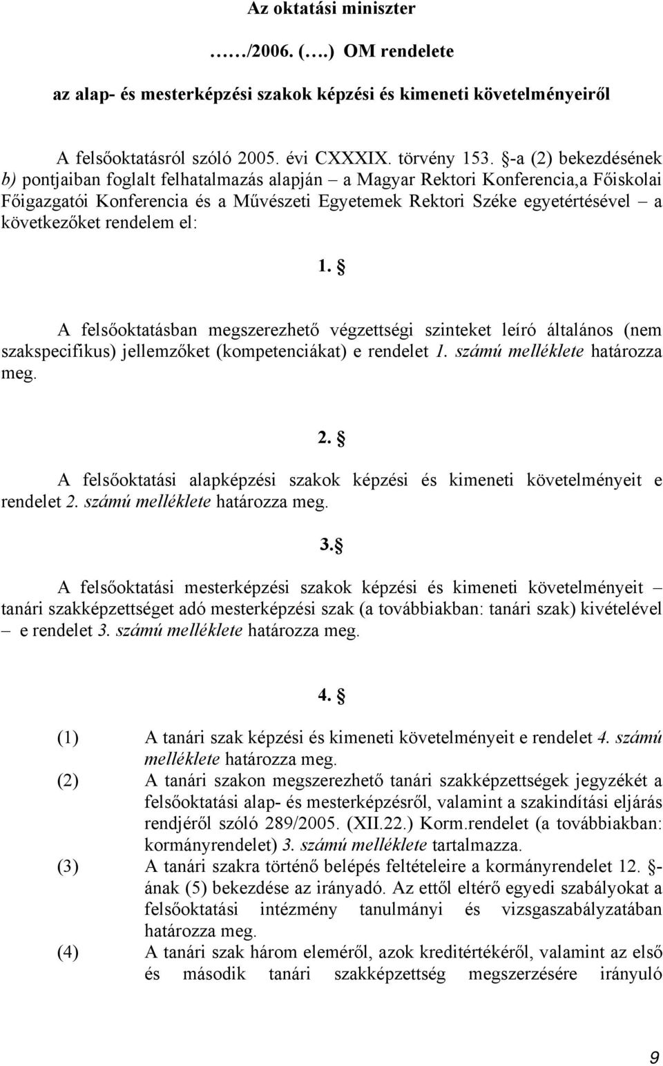 rendelem el: 1. A felsőoktatásban megszerezhető végzettségi szinteket leíró általános (nem szakspecifikus) jellemzőket (kompetenciákat) e rendelet 1. számú melléklete határozza meg. 2.