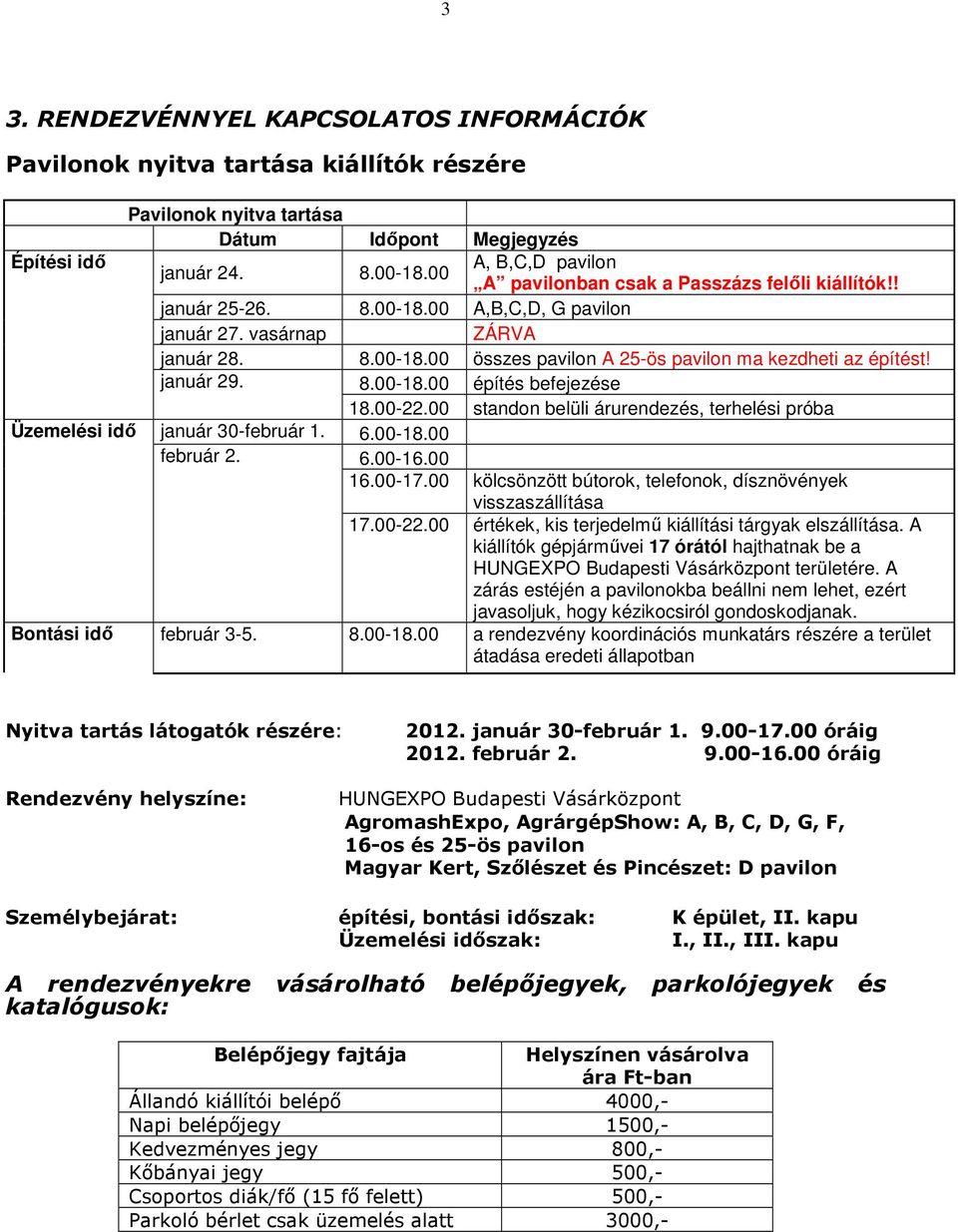 január 29. 8.00-18.00 építés befejezése 18.00-22.00 standon belüli árurendezés, terhelési próba Üzemelési idő január 30-február 1. 6.00-18.00 február 2. 6.00-16.00 16.00-17.