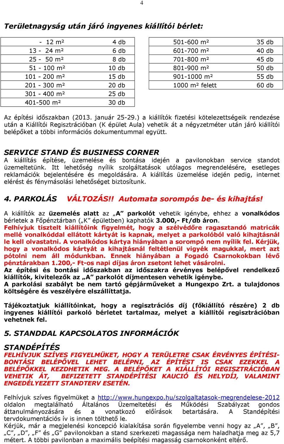 ) a kiállítók fizetési kötelezettségeik rendezése után a Kiállítói Regisztrációban (K épület Aula) vehetik át a négyzetméter után járó kiállítói belépőket a többi információs dokumentummal együtt.