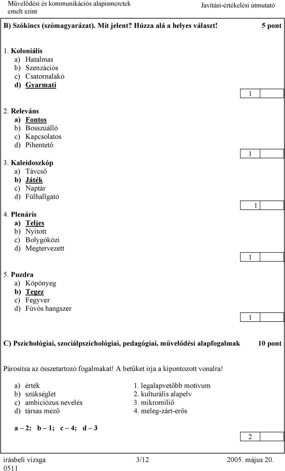 Puzdra a) Köpönyeg b) Tegez c) Fegyver d) Fúvós hangszer C) Pszichológiai, szociálpszichológiai, pedagógiai, művelődési alapfogalmak 0 pont Párosítsa az összetartozó fogalmakat!