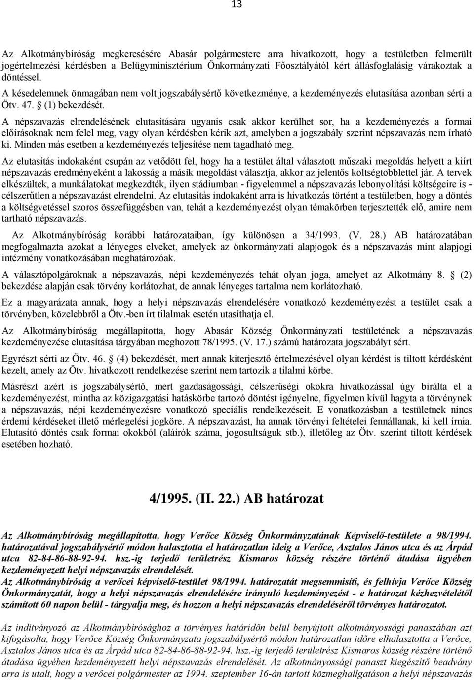 A népszavazás elrendelésének elutasítására ugyanis csak akkor kerülhet sor, ha a kezdeményezés a formai előírásoknak nem felel meg, vagy olyan kérdésben kérik azt, amelyben a jogszabály szerint