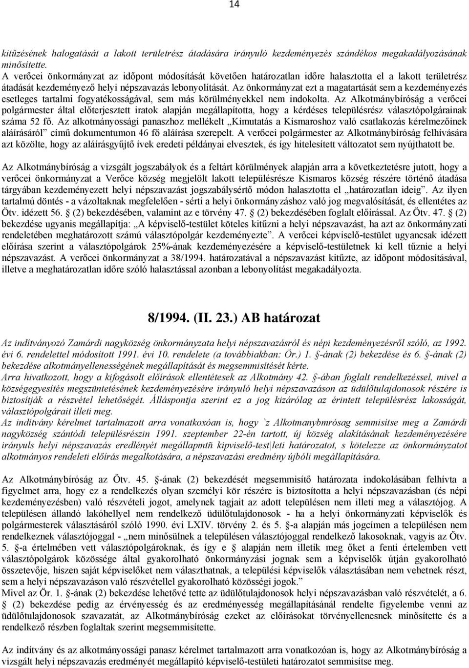 Az önkormányzat ezt a magatartását sem a kezdeményezés esetleges tartalmi fogyatékosságával, sem más körülményekkel nem indokolta.