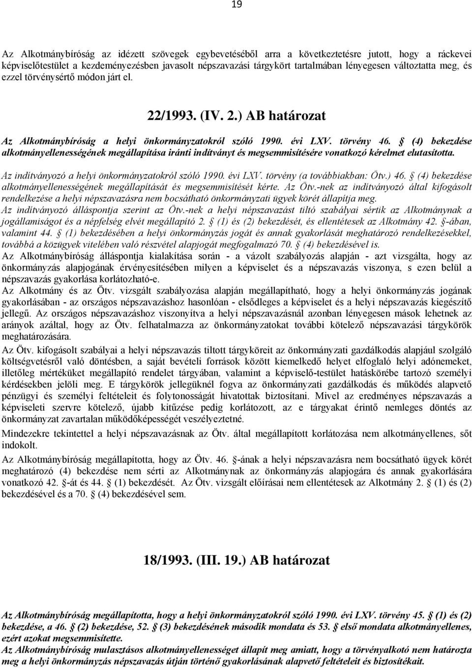 (4) bekezdése alkotmányellenességének megállapítása iránti indítványt és megsemmisítésére vonatkozó kérelmet elutasította. Az indítványozó a helyi önkormányzatokról szóló 1990. évi LXV.