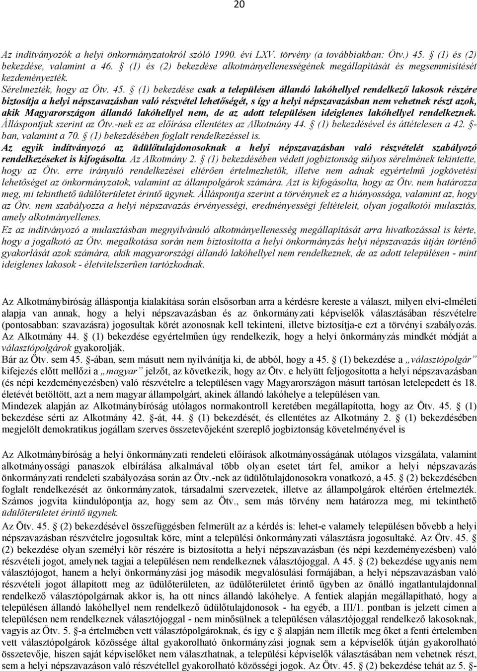 (1) bekezdése csak a településen állandó lakóhellyel rendelkező lakosok részére biztosítja a helyi népszavazásban való részvétel lehetőségét, s így a helyi népszavazásban nem vehetnek részt azok,