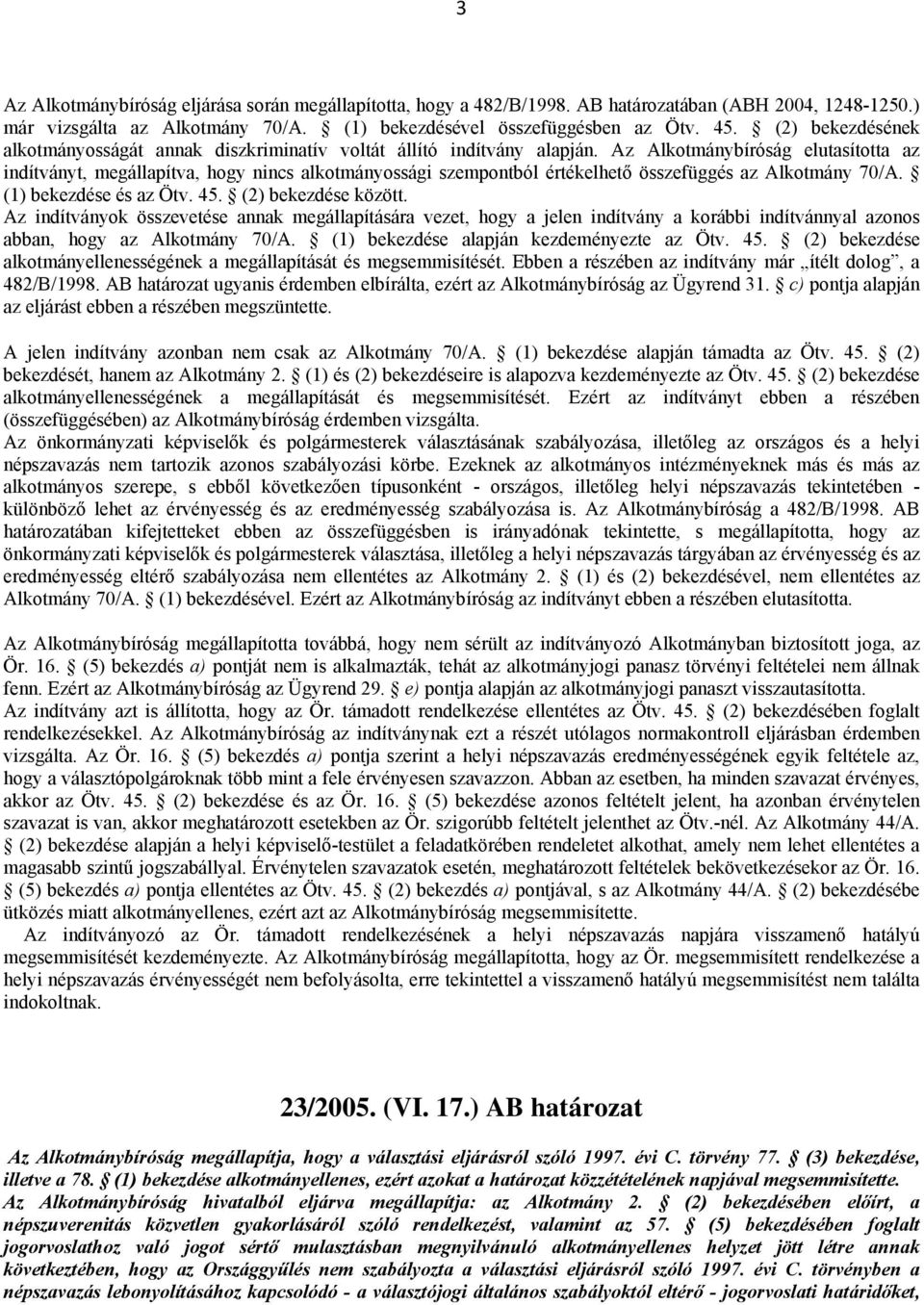 Az Alkotmánybíróság elutasította az indítványt, megállapítva, hogy nincs alkotmányossági szempontból értékelhető összefüggés az Alkotmány 70/A. (1) bekezdése és az Ötv. 45. (2) bekezdése között.