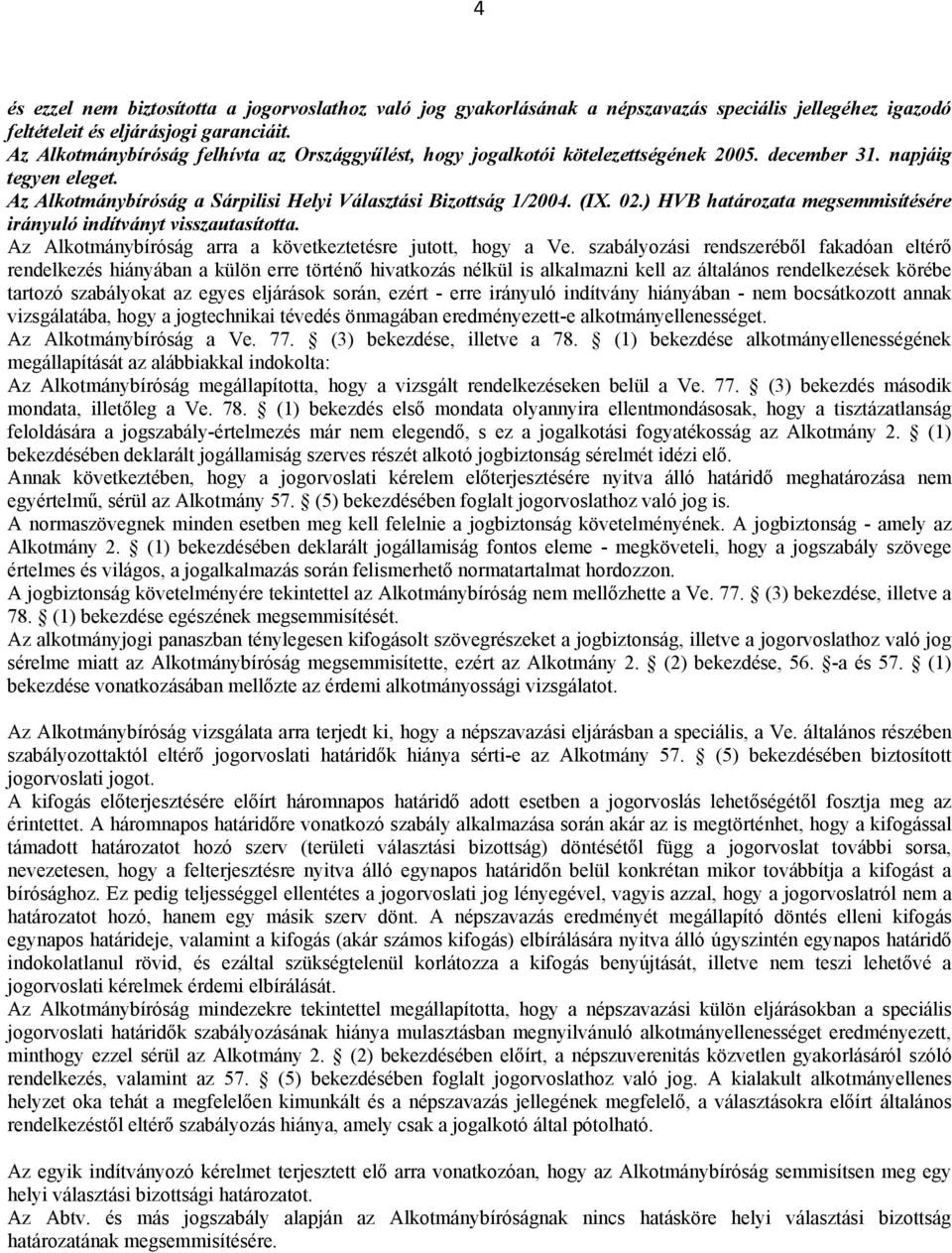 ) HVB határozata megsemmisítésére irányuló indítványt visszautasította. Az Alkotmánybíróság arra a következtetésre jutott, hogy a Ve.