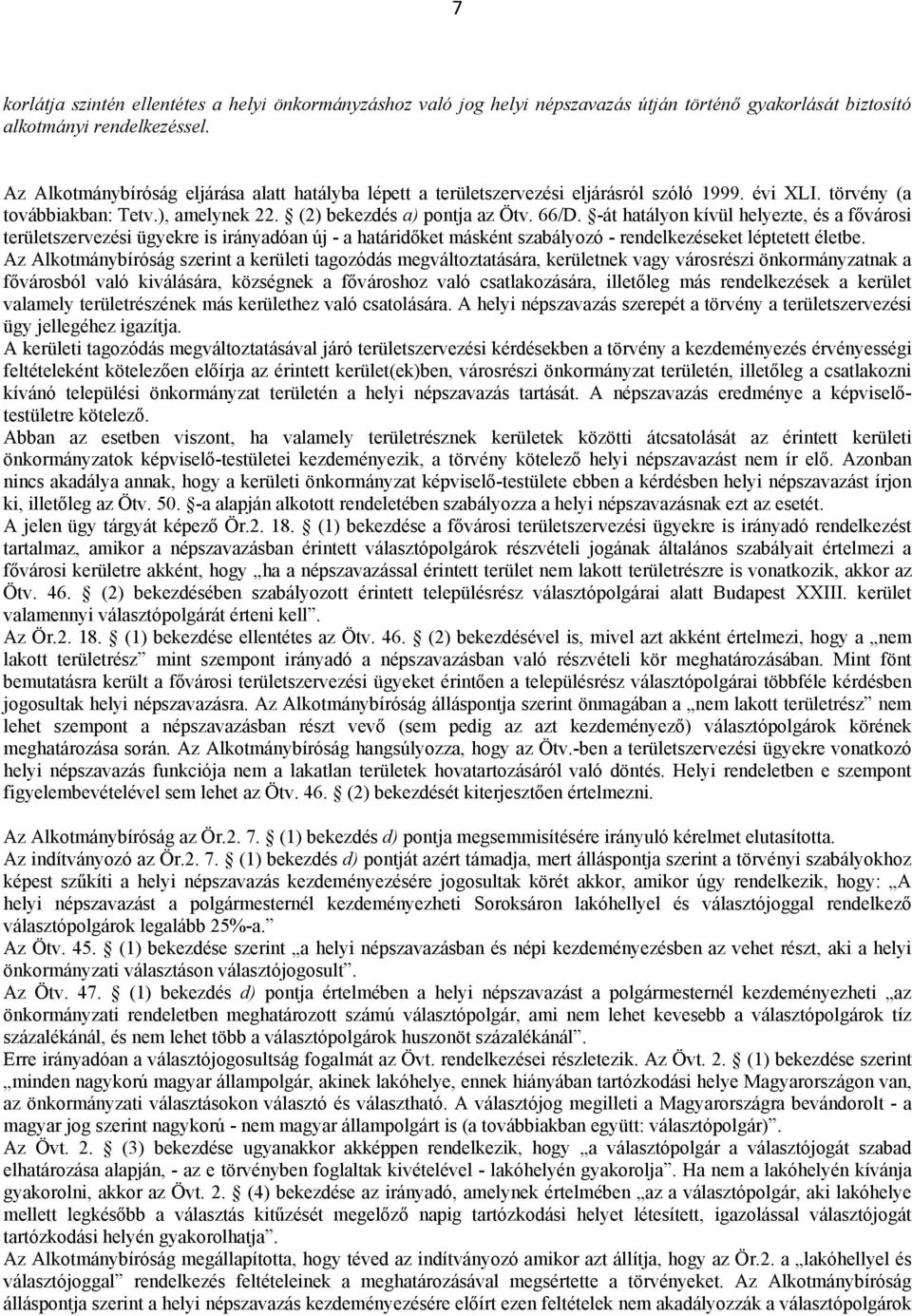 -át hatályon kívül helyezte, és a fővárosi területszervezési ügyekre is irányadóan új - a határidőket másként szabályozó - rendelkezéseket léptetett életbe.