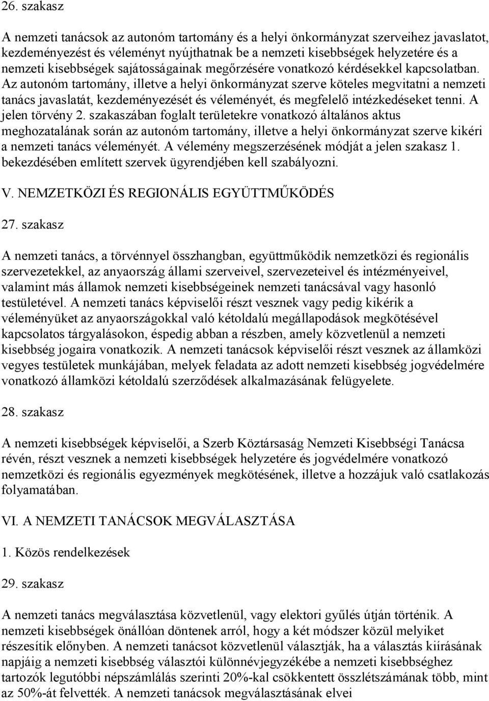 Az autonóm tartomány, illetve a helyi önkormányzat szerve köteles megvitatni a nemzeti tanács javaslatát, kezdeményezését és véleményét, és megfelelő intézkedéseket tenni. A jelen törvény 2.