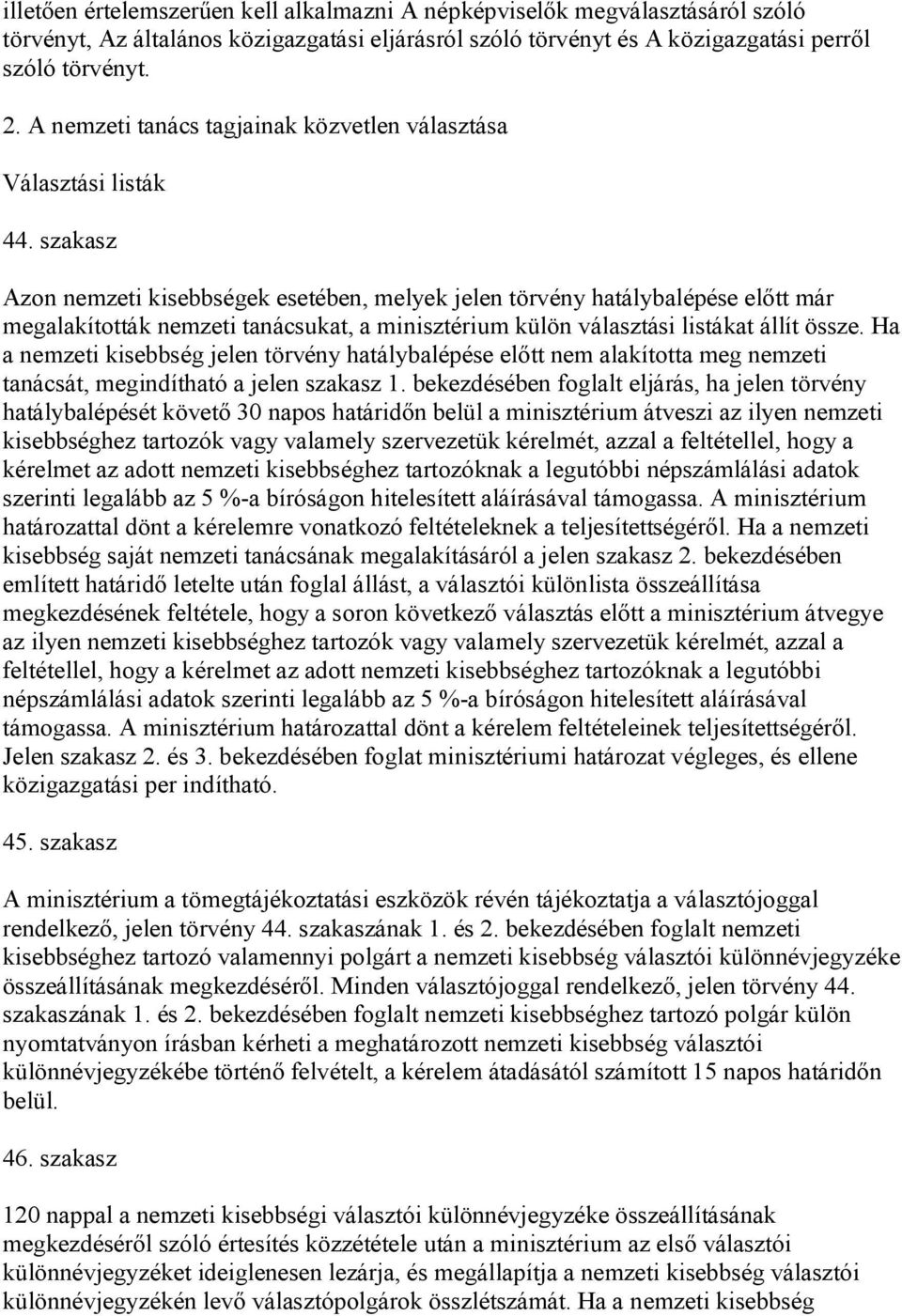 szakasz Azon nemzeti kisebbségek esetében, melyek jelen törvény hatálybalépése előtt már megalakították nemzeti tanácsukat, a minisztérium külön választási listákat állít össze.