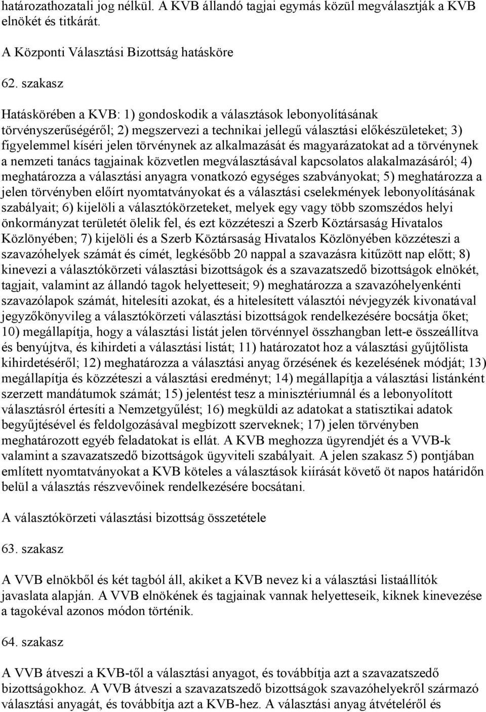 alkalmazását és magyarázatokat ad a törvénynek a nemzeti tanács tagjainak közvetlen megválasztásával kapcsolatos alakalmazásáról; 4) meghatározza a választási anyagra vonatkozó egységes szabványokat;