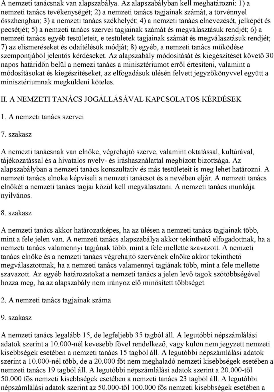 elnevezését, jelképét és pecsétjét; 5) a nemzeti tanács szervei tagjainak számát és megválasztásuk rendjét; 6) a nemzeti tanács egyéb testületeit, e testületek tagjainak számát és megválasztásuk