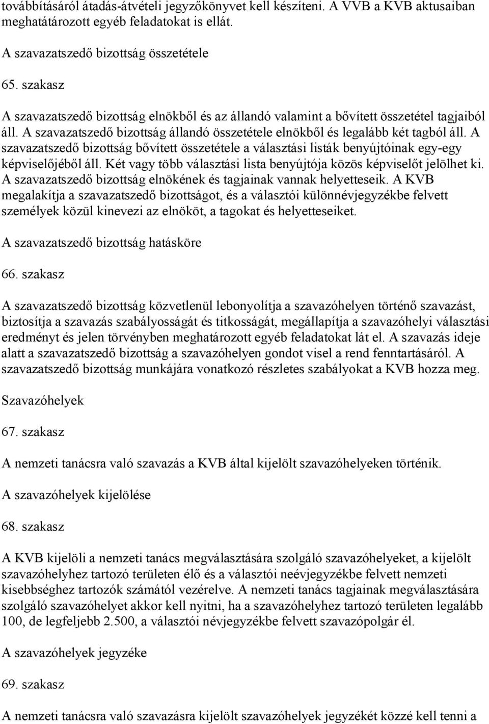 A szavazatszedő bizottság bővített összetétele a választási listák benyújtóinak egy-egy képviselőjéből áll. Két vagy több választási lista benyújtója közös képviselőt jelölhet ki.