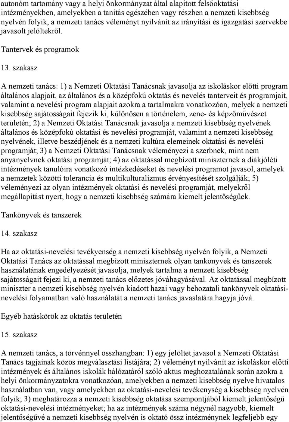 szakasz A nemzeti tanács: 1) a Nemzeti Oktatási Tanácsnak javasolja az iskoláskor előtti program általános alapjait, az általános és a középfokú oktatás és nevelés tanterveit és programjait, valamint