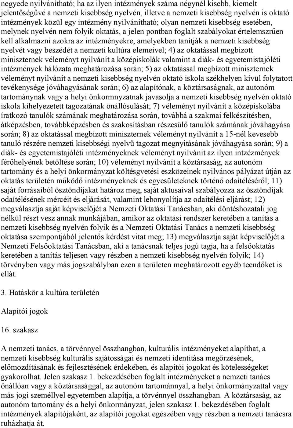 nemzeti kisebbség nyelvét vagy beszédét a nemzeti kultúra elemeivel; 4) az oktatással megbízott miniszternek véleményt nyilvánít a középiskolák valamint a diák- és egyetemistajóléti intézmények