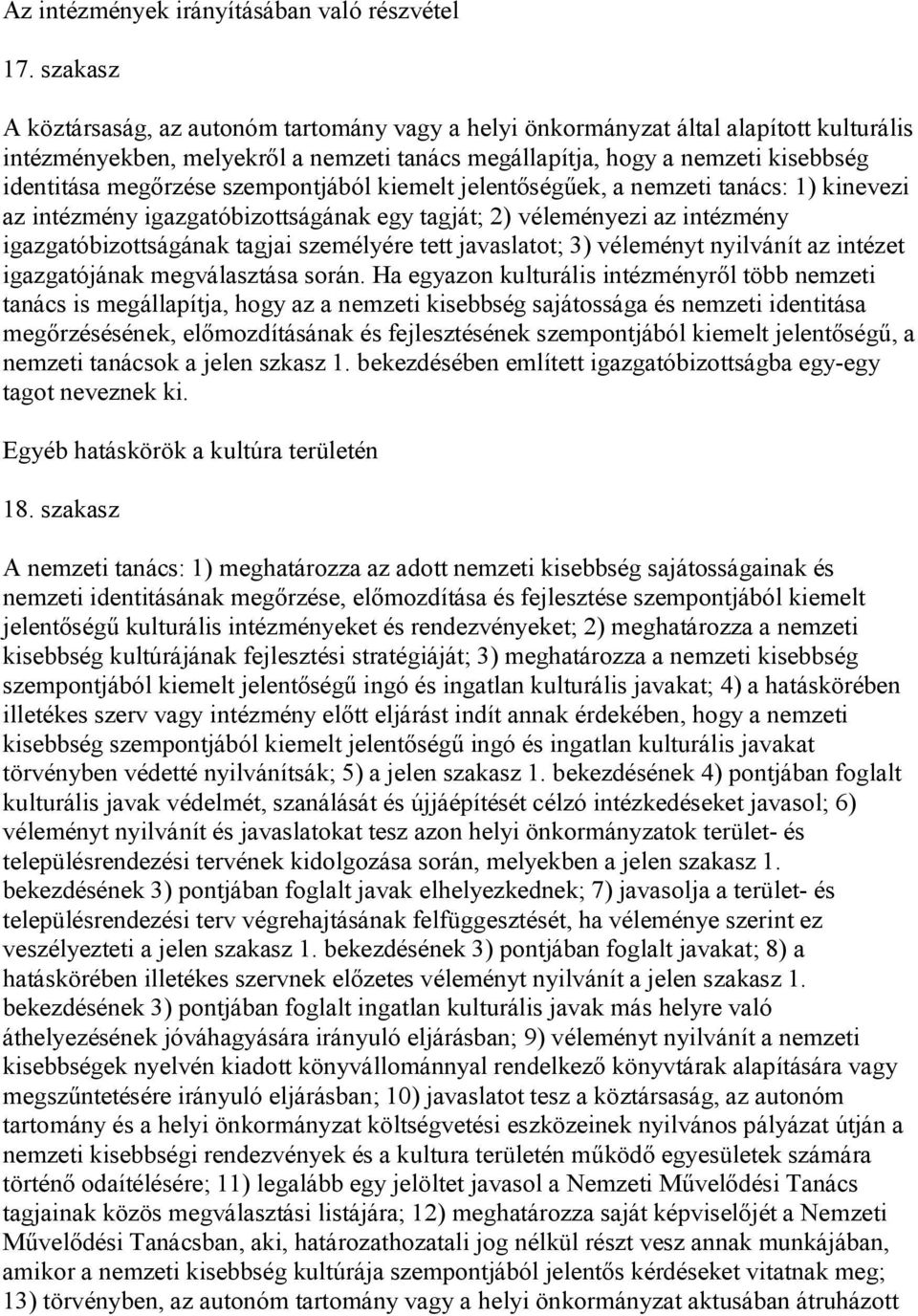 szempontjából kiemelt jelentőségűek, a nemzeti tanács: 1) kinevezi az intézmény igazgatóbizottságának egy tagját; 2) véleményezi az intézmény igazgatóbizottságának tagjai személyére tett javaslatot;