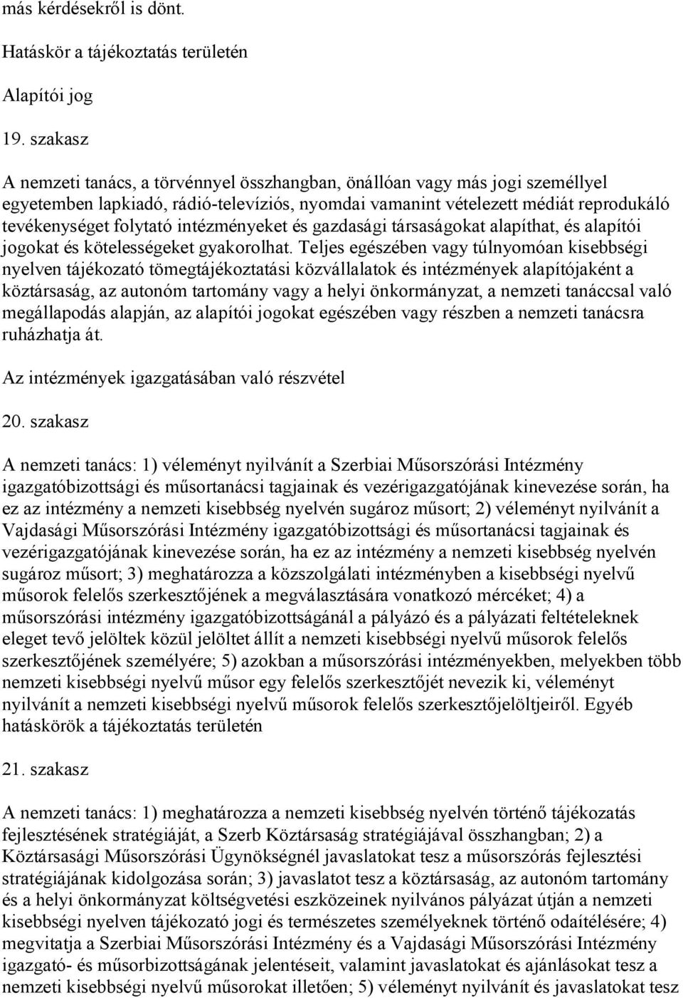 intézményeket és gazdasági társaságokat alapíthat, és alapítói jogokat és kötelességeket gyakorolhat.