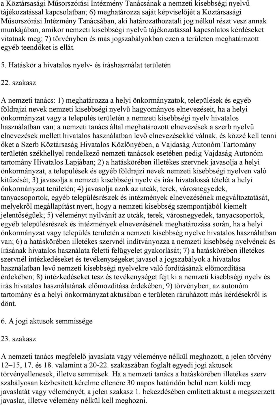 meghatározott egyéb teendőket is ellát. 5. Hatáskör a hivatalos nyelv- és íráshasználat területén 22.