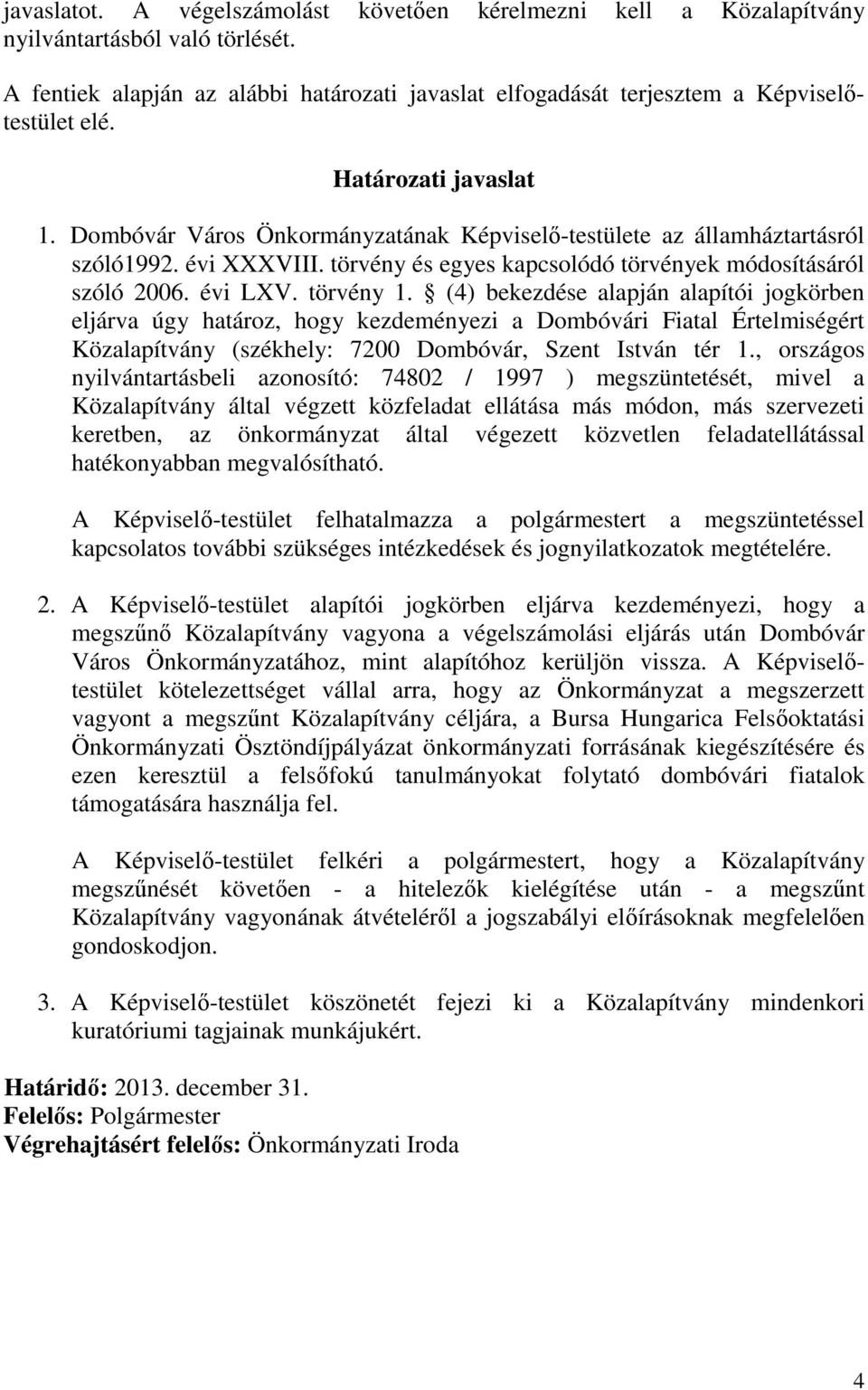 törvény 1. (4) bekezdése alapján alapítói jogkörben eljárva úgy határoz, hogy kezdeményezi a Dombóvári Fiatal Értelmiségért Közalapítvány (székhely: 7200 Dombóvár, Szent István tér 1.