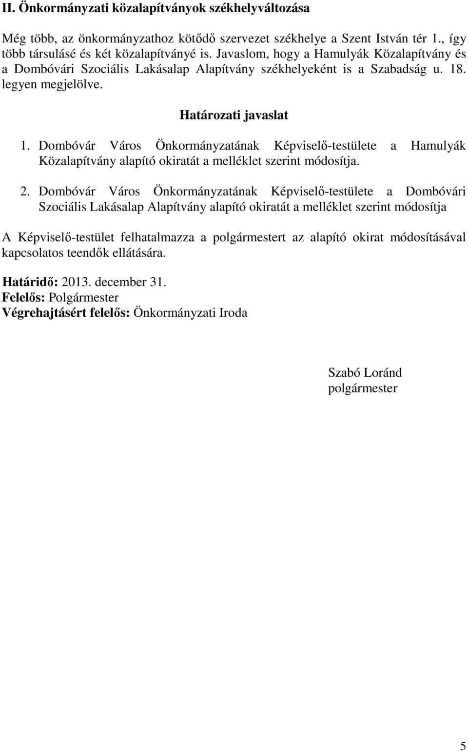 Dombóvár Város Önkormányzatának Képviselő-testülete a Hamulyák Közalapítvány alapító okiratát a melléklet szerint módosítja. 2.