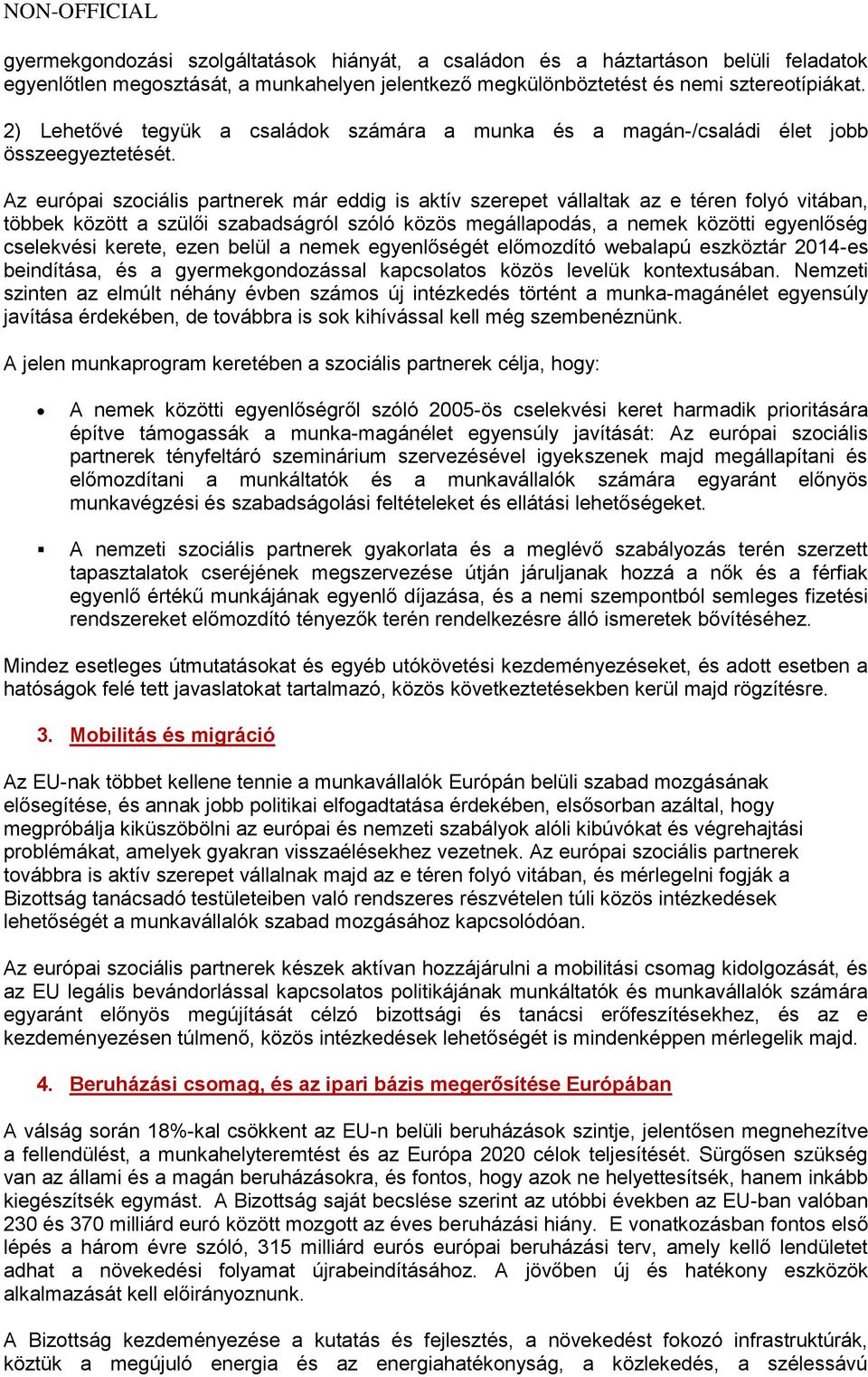 Az európai szociális partnerek már eddig is aktív szerepet vállaltak az e téren folyó vitában, többek között a szülői szabadságról szóló közös megállapodás, a nemek közötti egyenlőség cselekvési