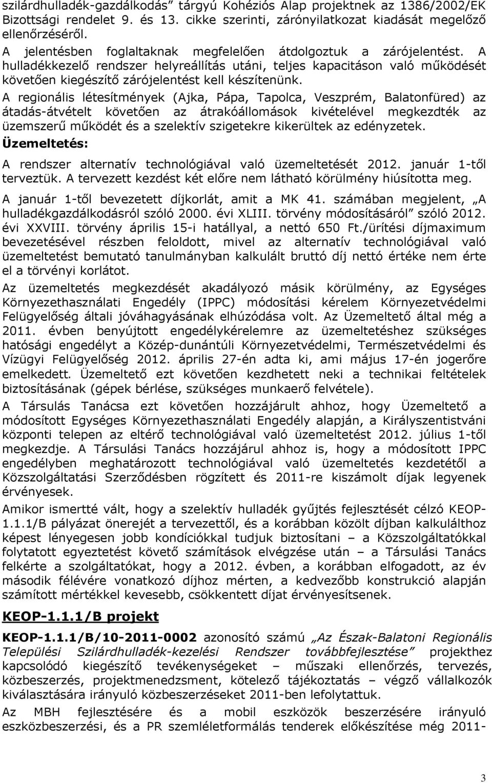 A regionális létesítmények (Ajka, Pápa, Tapolca, Veszprém, Balatonfüred) az átadás-átvételt követően az átrakóállomások kivételével megkezdték az üzemszerű működét és a szelektív szigetekre