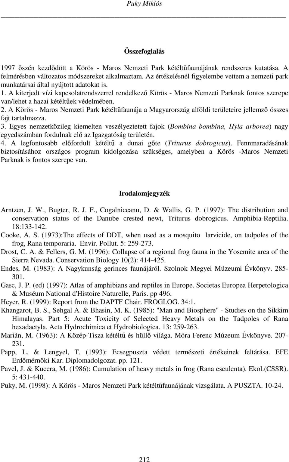 A kiterjedt vízi kapcsolatrendszerrel rendelkező Körös - Maros Nemzeti Parknak fontos szerepe van/lehet a hazai kétéltűek védelmében. 2.