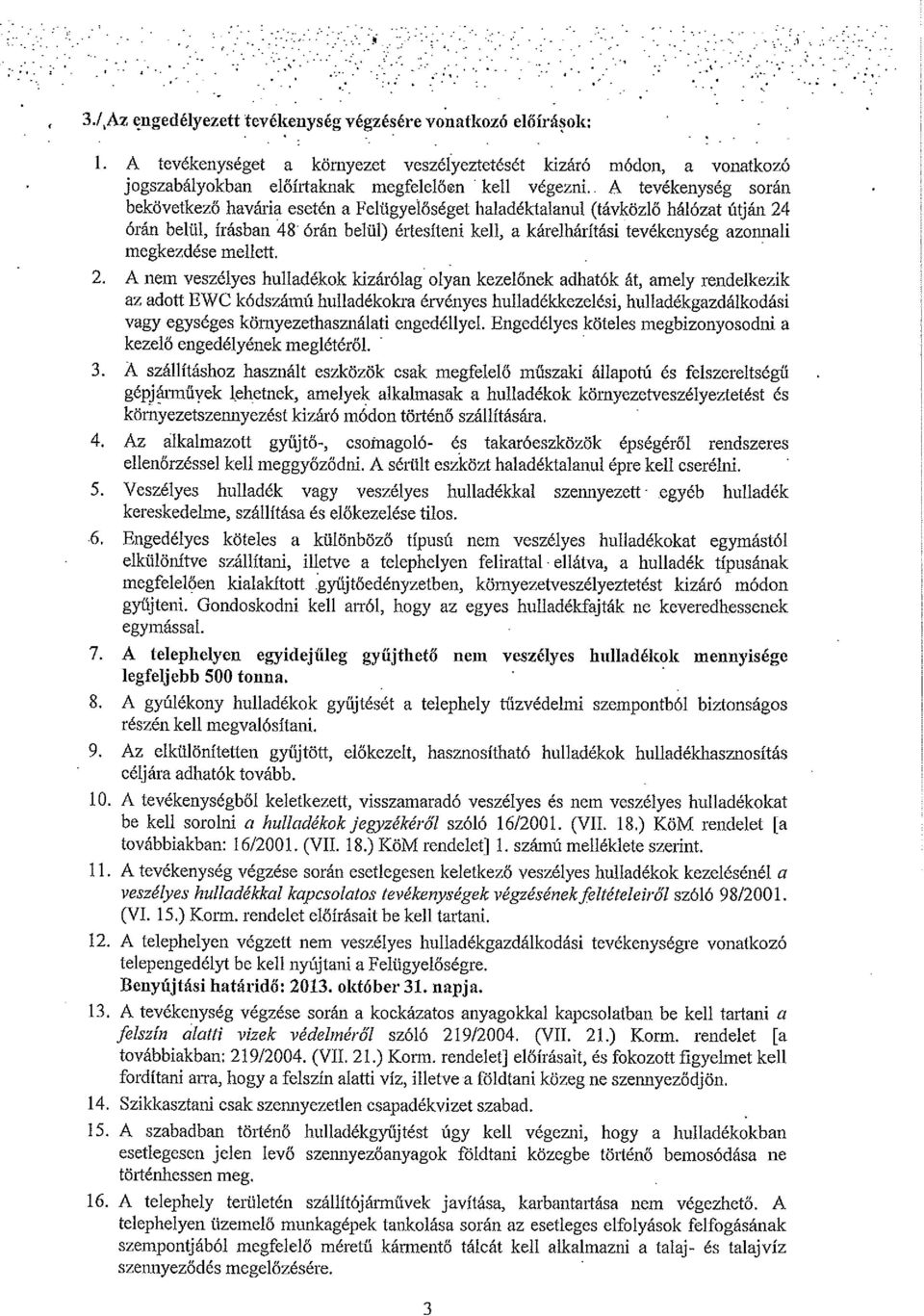 . A tevékenység során bekövetkező havária esetén a Felügyelőséget haladéktalanul (távközlő hálózat úqán 24 órán belül, írásban 48 órán belül) értesíteni kell, a kárelhárítási tevékenység azonnali