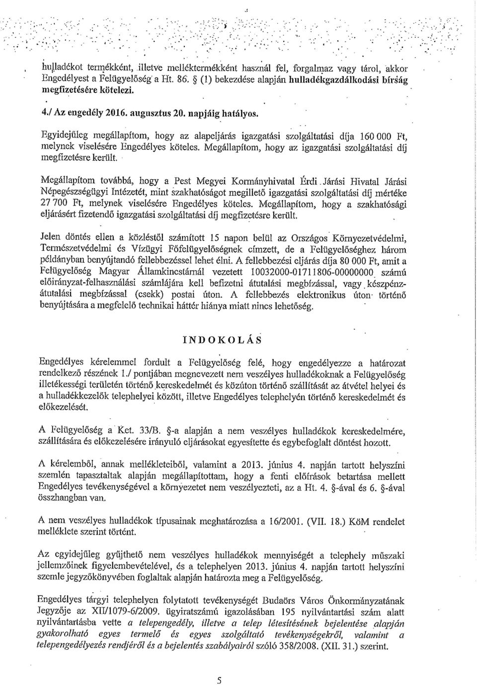 Egyidejűleg megállapítom, hogy az alapeljárás igazgatási szolgáltatási díja 160 OOO Ft, melynek viselésére Engedélyes köteles. Megállapítom, hogy az igazgatási szolgáltatási díj megfizetésre kelült.