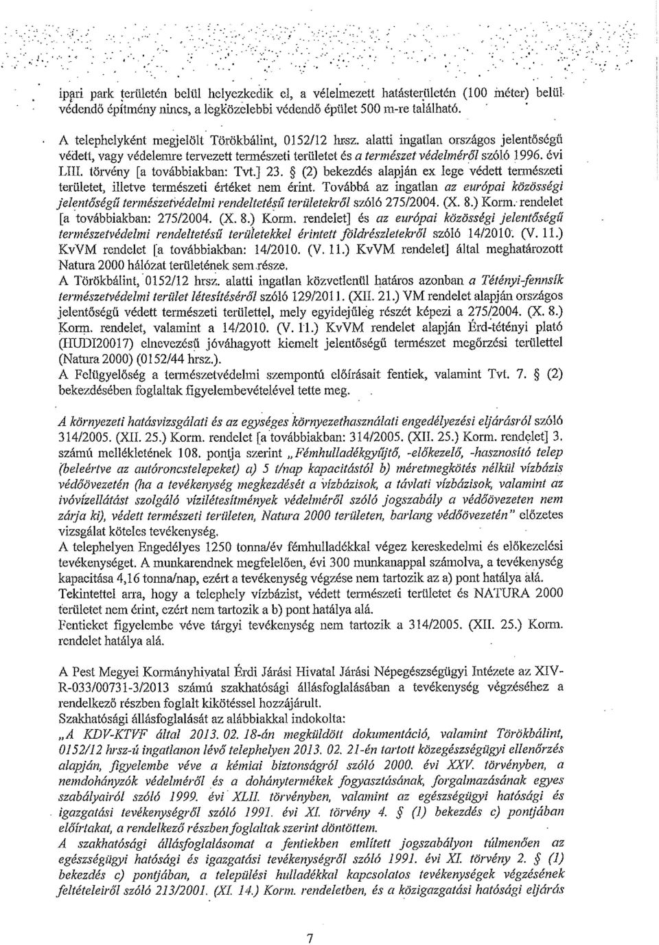 törvény [a továbbiakban: Tvt.] 23. (2) bekezdés alapján ex lege védett telmészeti területet, illetve természeti éltéket nem érint.