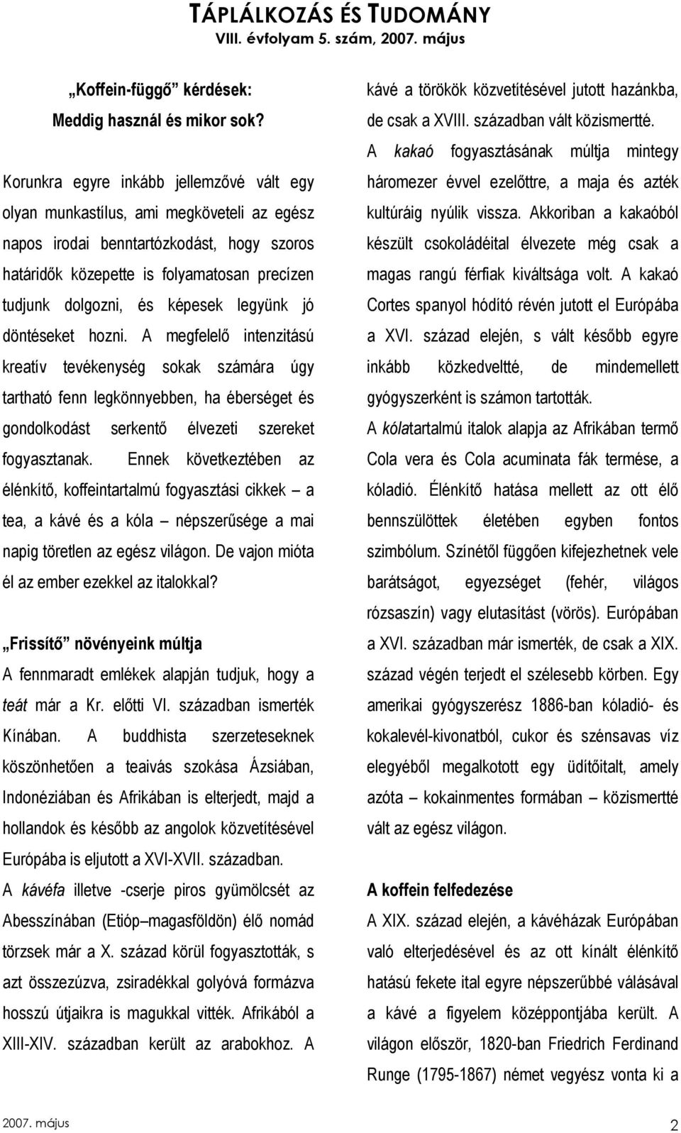 képesek legyünk jó döntéseket hozni. A megfelelı intenzitású kreatív tevékenység sokak számára úgy tartható fenn legkönnyebben, ha éberséget és gondolkodást serkentı élvezeti szereket fogyasztanak.