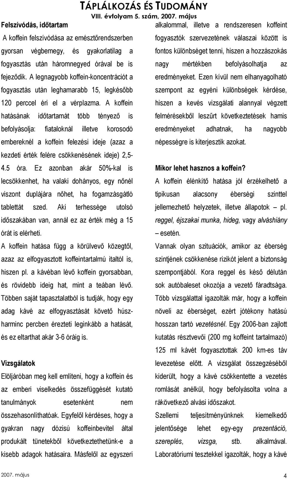 A koffein hatásának idıtartamát több tényezı is befolyásolja: fiataloknál illetve korosodó embereknél a koffein felezési ideje (azaz a kezdeti érték felére csökkenésének ideje) 2,5-4.5 óra.