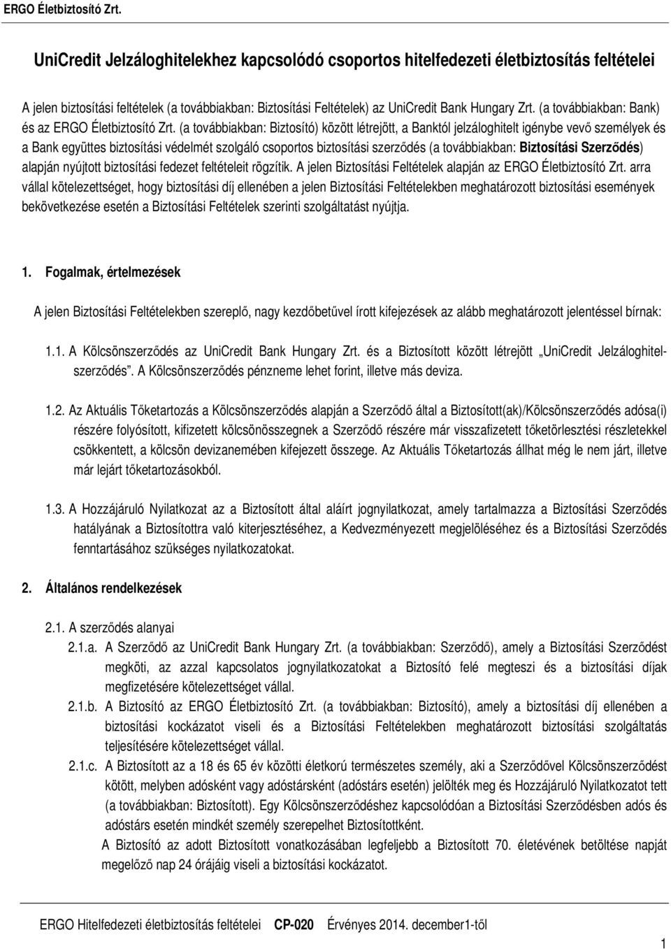 (a továbbiakban: Biztosító) között létrejött, a Banktól jelzáloghitelt igénybe vevő személyek és a Bank együttes biztosítási védelmét szolgáló csoportos biztosítási szerződés (a továbbiakban: