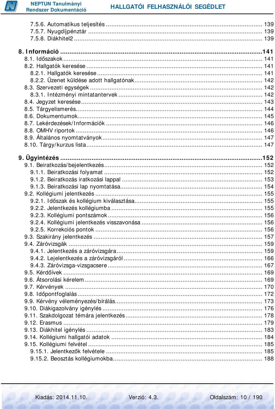 8. OMHV riportok... 146 8.9. Általános nyomtatványok... 147 8.10. Tárgy/kurzus lista... 147 9. Ügyintézés...152 9.1. Beiratkozás/bejelentkezés... 152 9.1.1. Beiratkozási folyamat... 152 9.1.2. Beiratkozás iratkozási lappal.