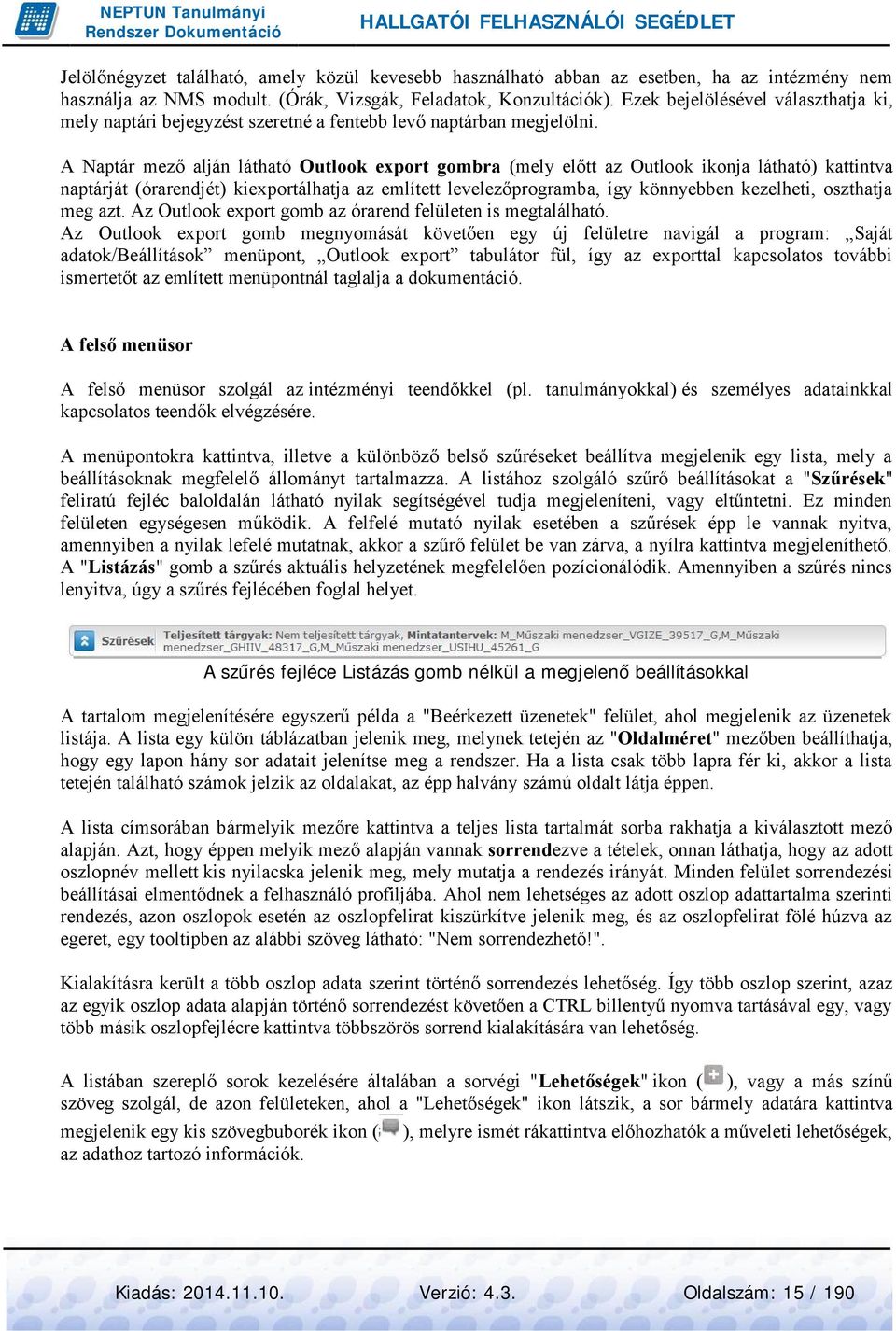 A Naptár mező alján látható Outlook export gombra (mely előtt az Outlook ikonja látható) kattintva naptárját (órarendjét) kiexportálhatja az említett levelezőprogramba, így könnyebben kezelheti,