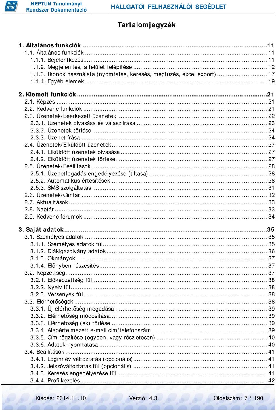 .. 22 2.3.1. Üzenetek olvasása és válasz írása... 23 2.3.2. Üzenetek törlése... 24 2.3.3. Üzenet írása... 24 2.4. Üzenetek/Elküldött üzenetek... 27 2.4.1. Elküldött üzenetek olvasása... 27 2.4.2. Elküldött üzenetek törlése.