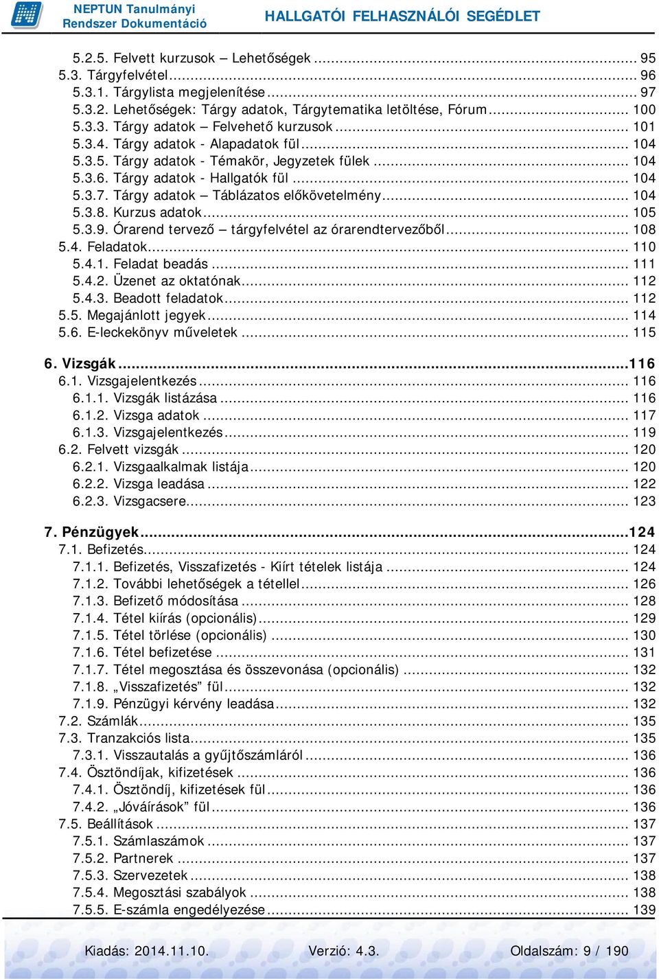 .. 104 5.3.8. Kurzus adatok... 105 5.3.9. Órarend tervező tárgyfelvétel az órarendtervezőből... 108 5.4. Feladatok... 110 5.4.1. Feladat beadás... 111 5.4.2. Üzenet az oktatónak... 112 5.4.3. Beadott feladatok.